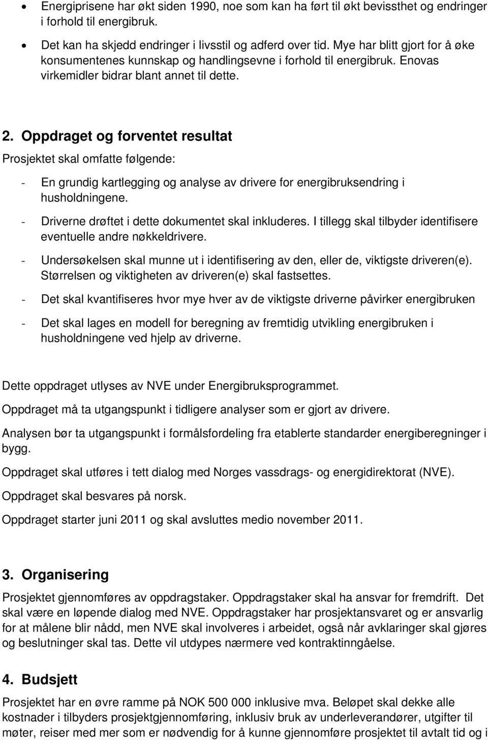 Oppdraget og forventet resultat Prosjektet skal omfatte følgende: - En grundig kartlegging og analyse av drivere for energibruksendring i husholdningene.