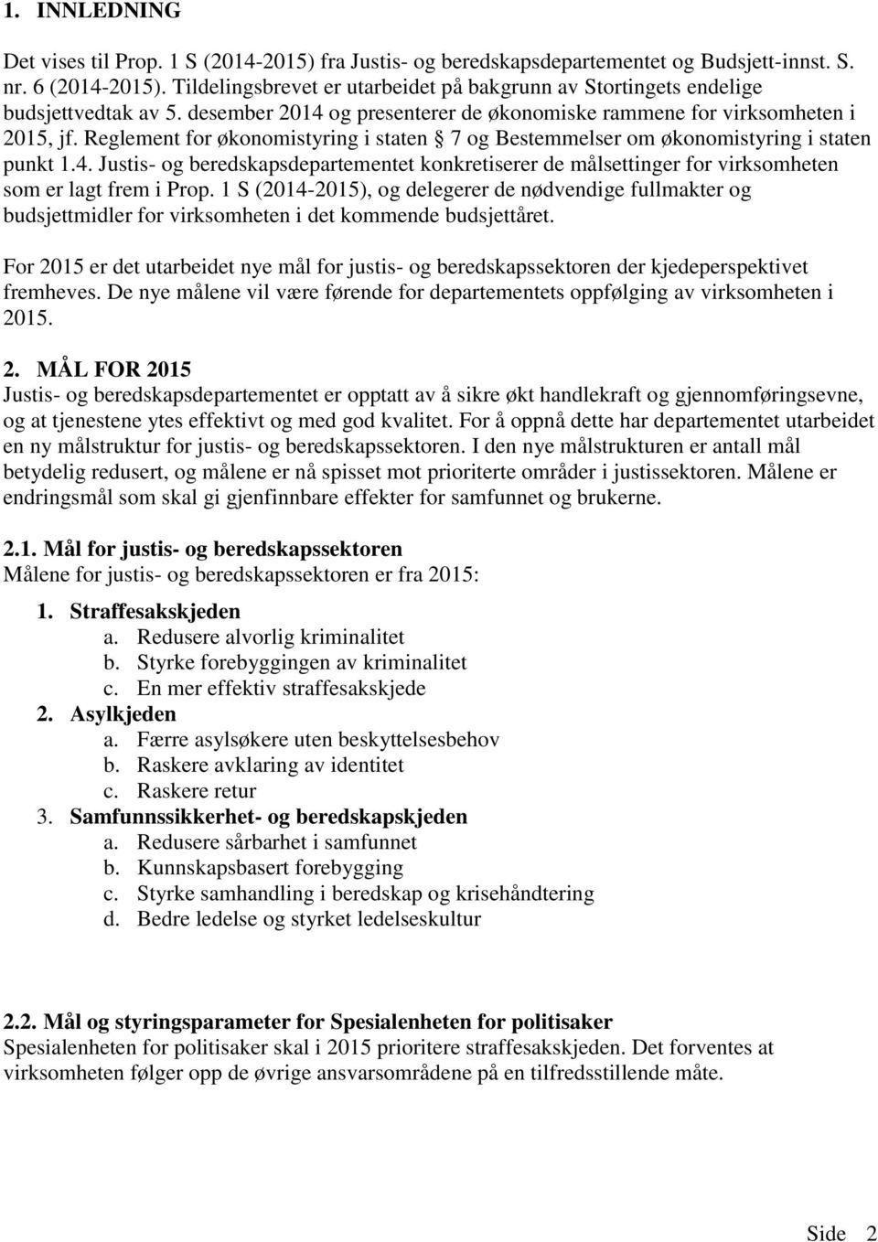 Reglement for økonomistyring i staten 7 og Bestemmelser om økonomistyring i staten punkt 1.4. Justis- og beredskapsdepartementet konkretiserer de målsettinger for virksomheten som er lagt frem i Prop.