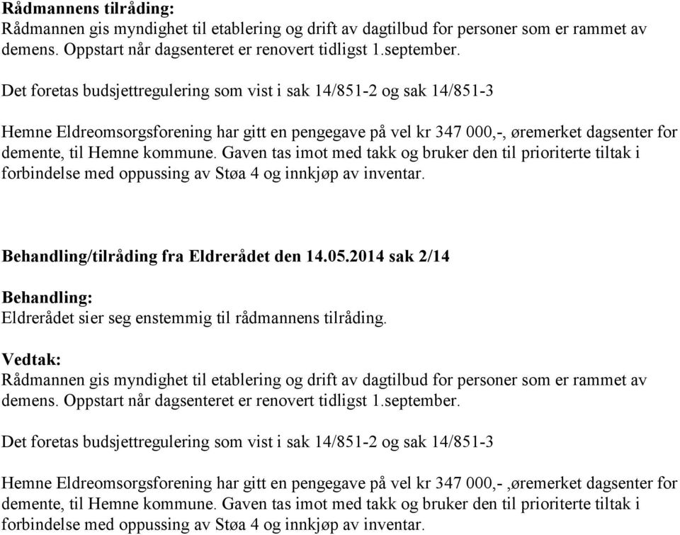 Gaven tas imot med takk og bruker den til prioriterte tiltak i forbindelse med oppussing av Støa 4 og innkjøp av inventar. Behandling/tilråding fra Eldrerådet den 14.05.