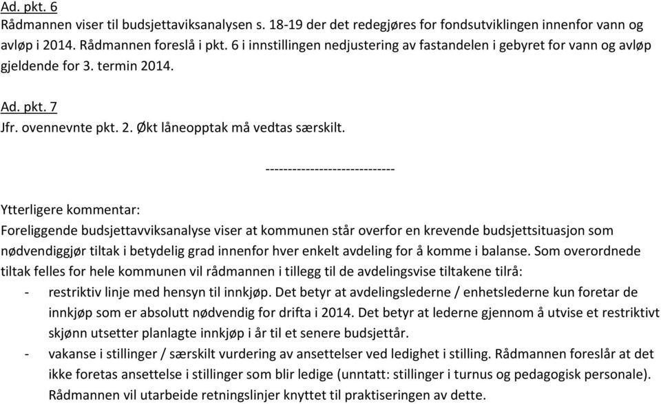 ----------------------------- Ytterligere kommentar: Foreliggende budsjettavviksanalyse viser at kommunen står overfor en krevende budsjettsituasjon som nødvendiggjør tiltak i betydelig grad innenfor