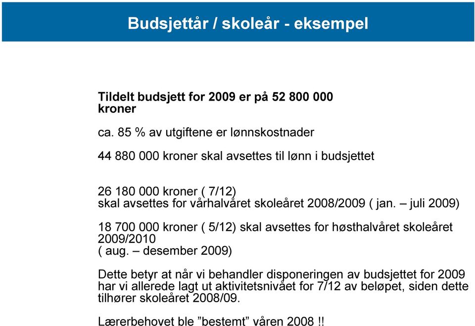 vårhalvåret skoleåret 2008/2009 ( jan. juli 2009) 18 700 000 kroner ( 5/12) skal avsettes for høsthalvåret skoleåret 2009/2010 ( aug.