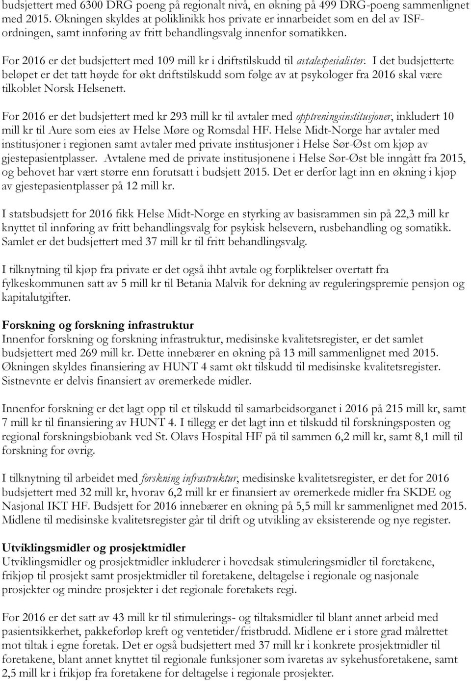 For 2016 er det budsjettert med 109 mill kr i driftstilskudd til avtalespesialister.