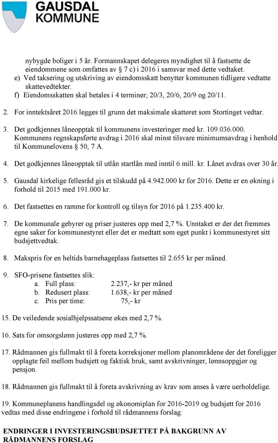 /3, 20/6, 20/9 og 20/11. 2. For inntektsåret 2016 legges til grunn det maksimale skattøret som Stortinget vedtar. 3. Det godkjennes låneopptak til kommunens investeringer med kr. 109.036.000.