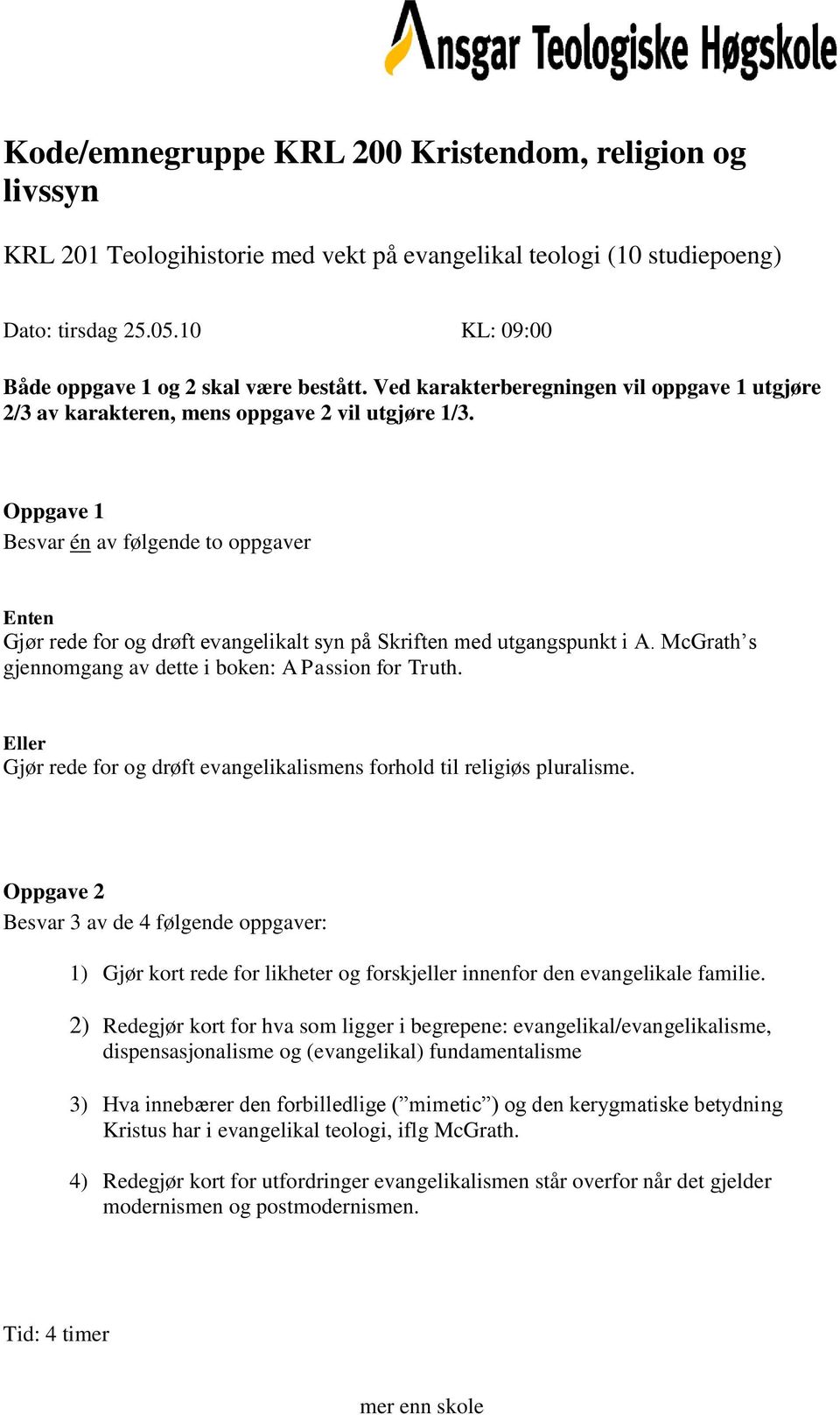 Gjør rede for og drøft evangelikalismens forhold til religiøs pluralisme. 1) Gjør kort rede for likheter og forskjeller innenfor den evangelikale familie.