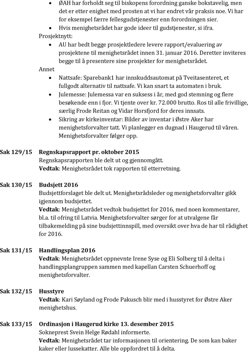 Prosjektnytt: AU har bedt begge prosjektledere levere rapport/evaluering av prosjektene til menighetsrådet innen 31. januar 2016.