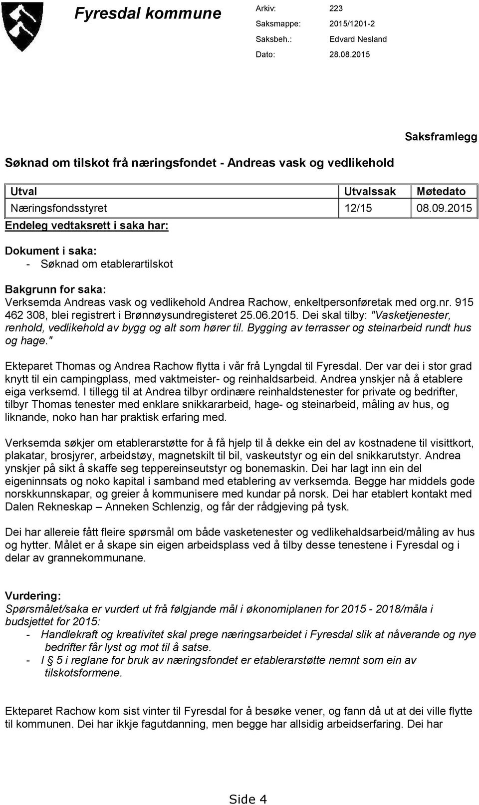 2015 Endeleg vedtaksrett i saka har: Dokument i saka: - Søknad om etablerartilskot Bakgrunn for saka: Verksemda Andreas vask og vedlikehold Andrea Rachow, enkeltpersonføretak med org.nr.