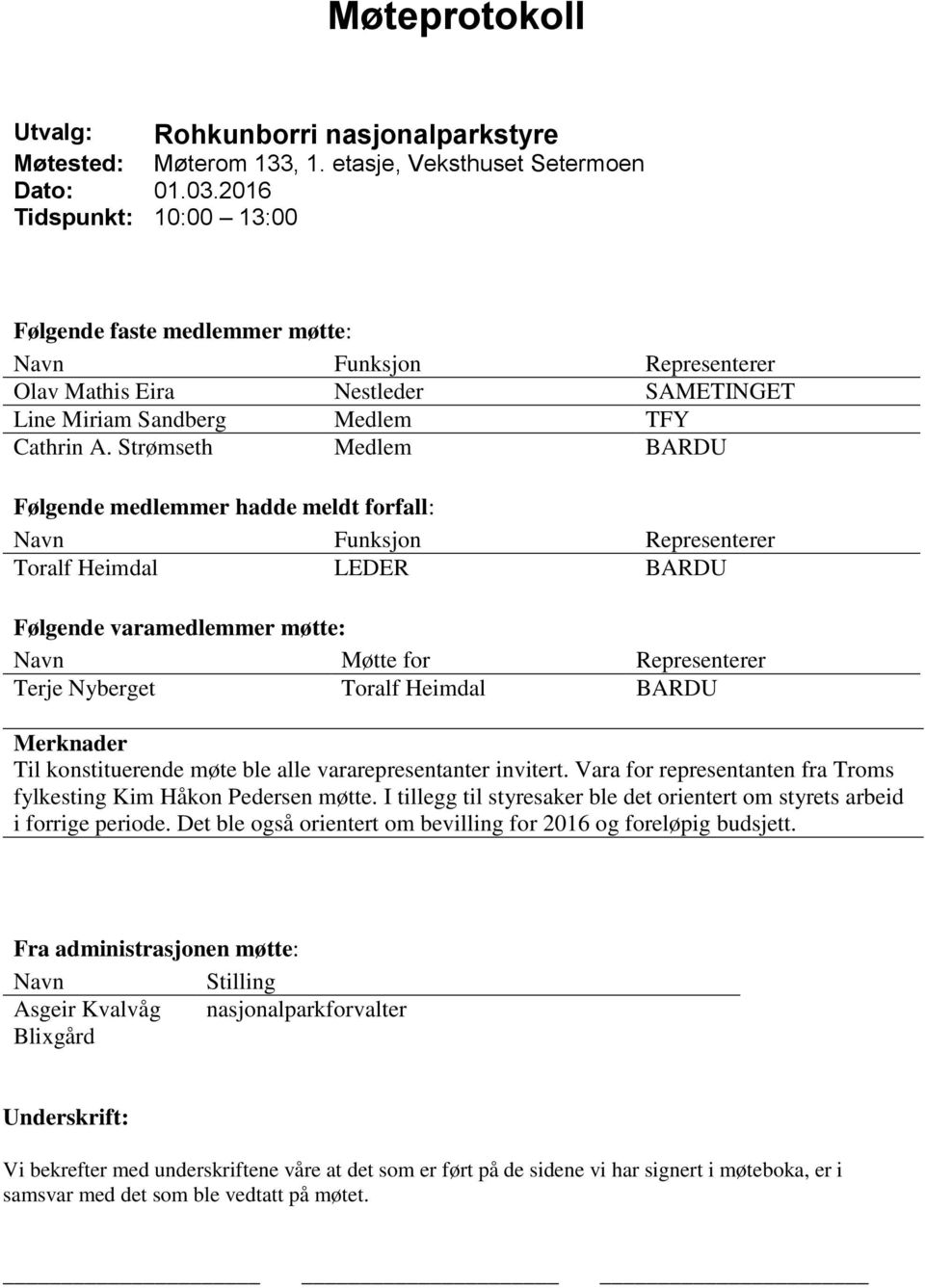 Strømseth Medlem BARDU Følgende medlemmer hadde meldt forfall: Navn Funksjon Representerer Toralf Heimdal LEDER BARDU Følgende varamedlemmer møtte: Navn Møtte for Representerer Terje Nyberget Toralf