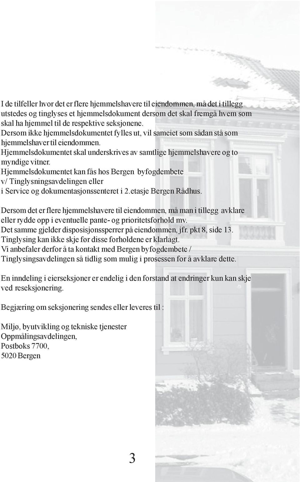 Hjemmelsdokumentet kan fås hos Bergen byfogdembete v/ Tinglysningsavdelingen eller i Service og dokumentasjonssenteret i 2.etasje Bergen Rådhus.