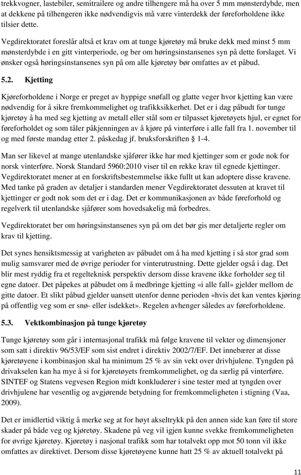 Vi ønsker også høringsinstansenes syn på om alle kjøretøy bør omfattes av et påbud. 5.2.