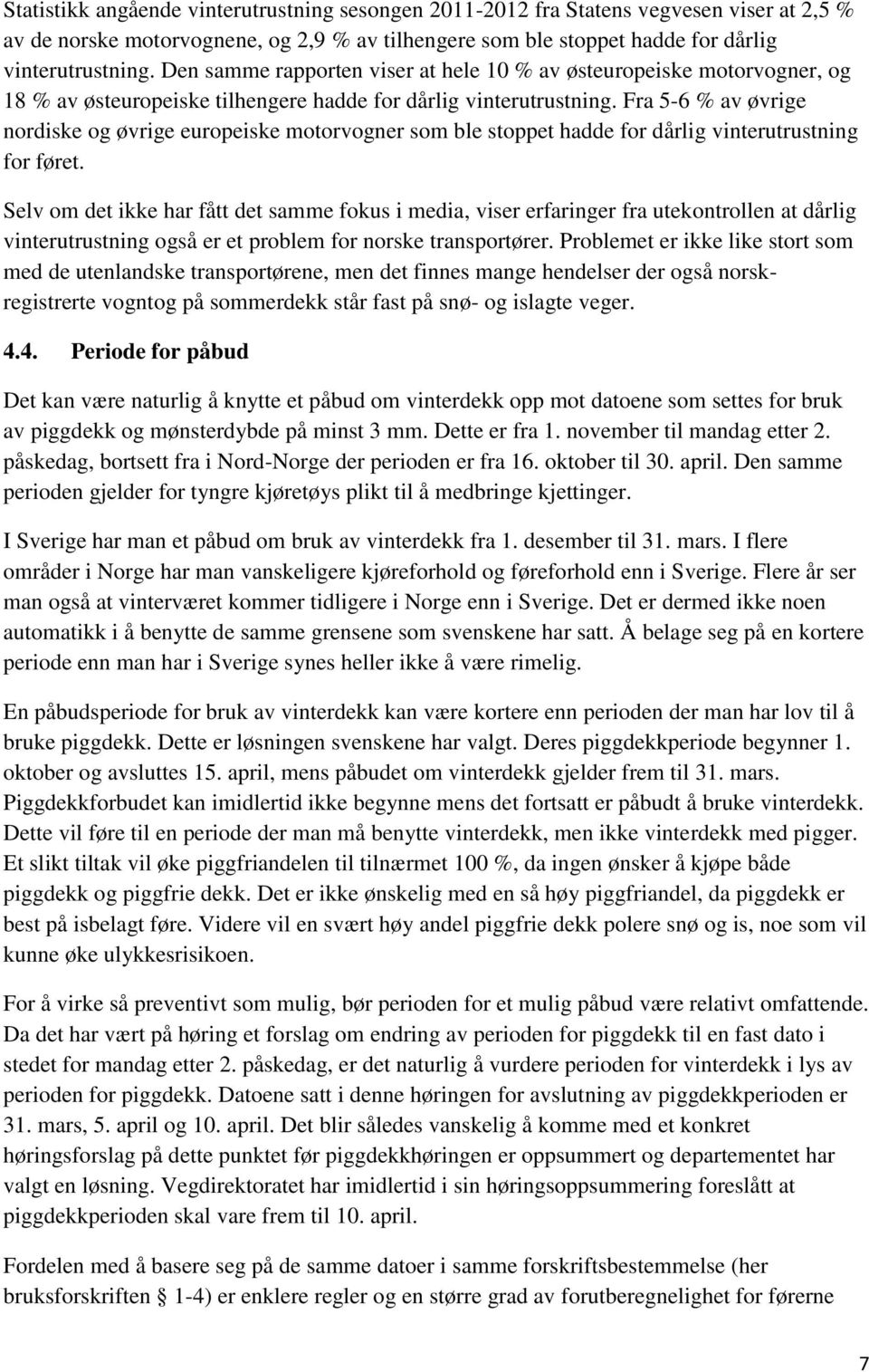 Fra 5-6 % av øvrige nordiske og øvrige europeiske motorvogner som ble stoppet hadde for dårlig vinterutrustning for føret.