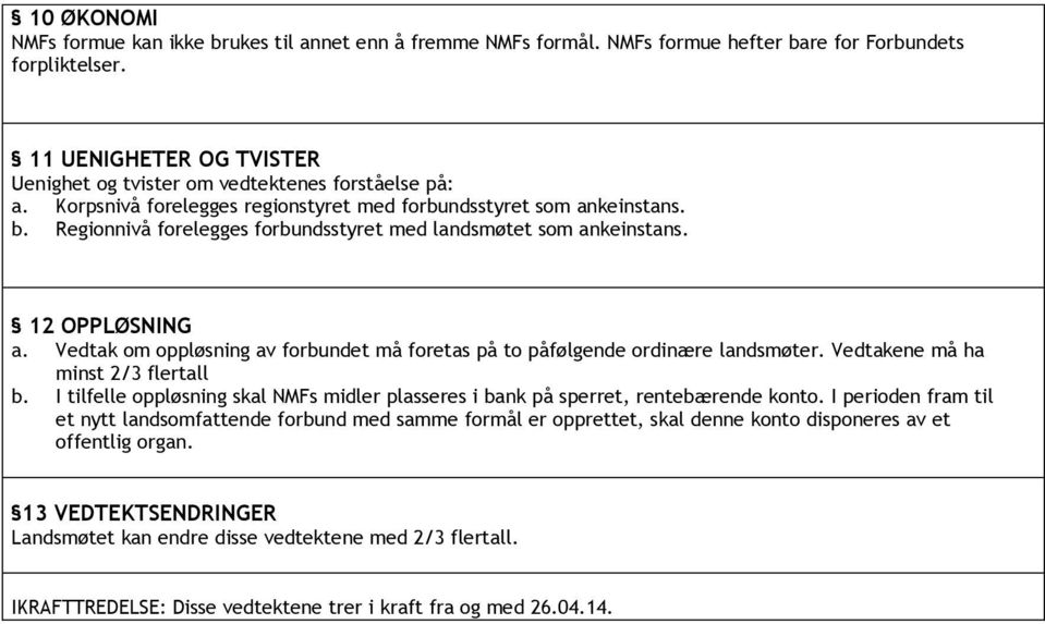 Regionnivå forelegges forbundsstyret med landsmøtet som ankeinstans. 12 OPPLØSNING a. Vedtak om oppløsning av forbundet må foretas på to påfølgende ordinære landsmøter.