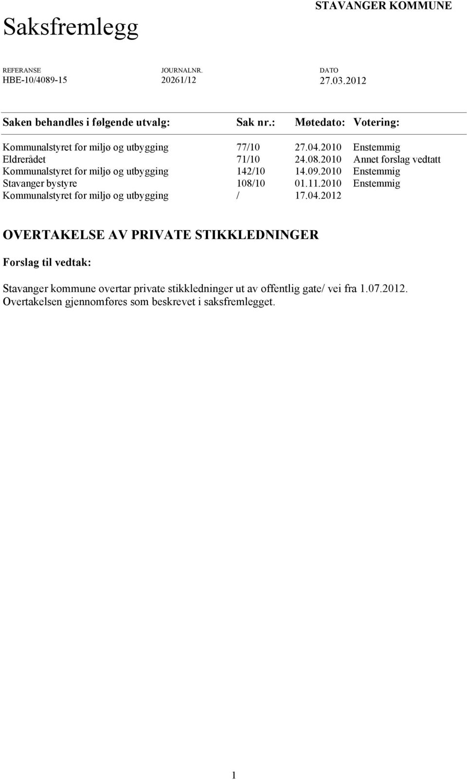 2010 Annet forslag vedtatt Kommunalstyret for miljø og utbygging 142/10 14.09.2010 Enstemmig Stavanger bystyre 108/10 01.11.