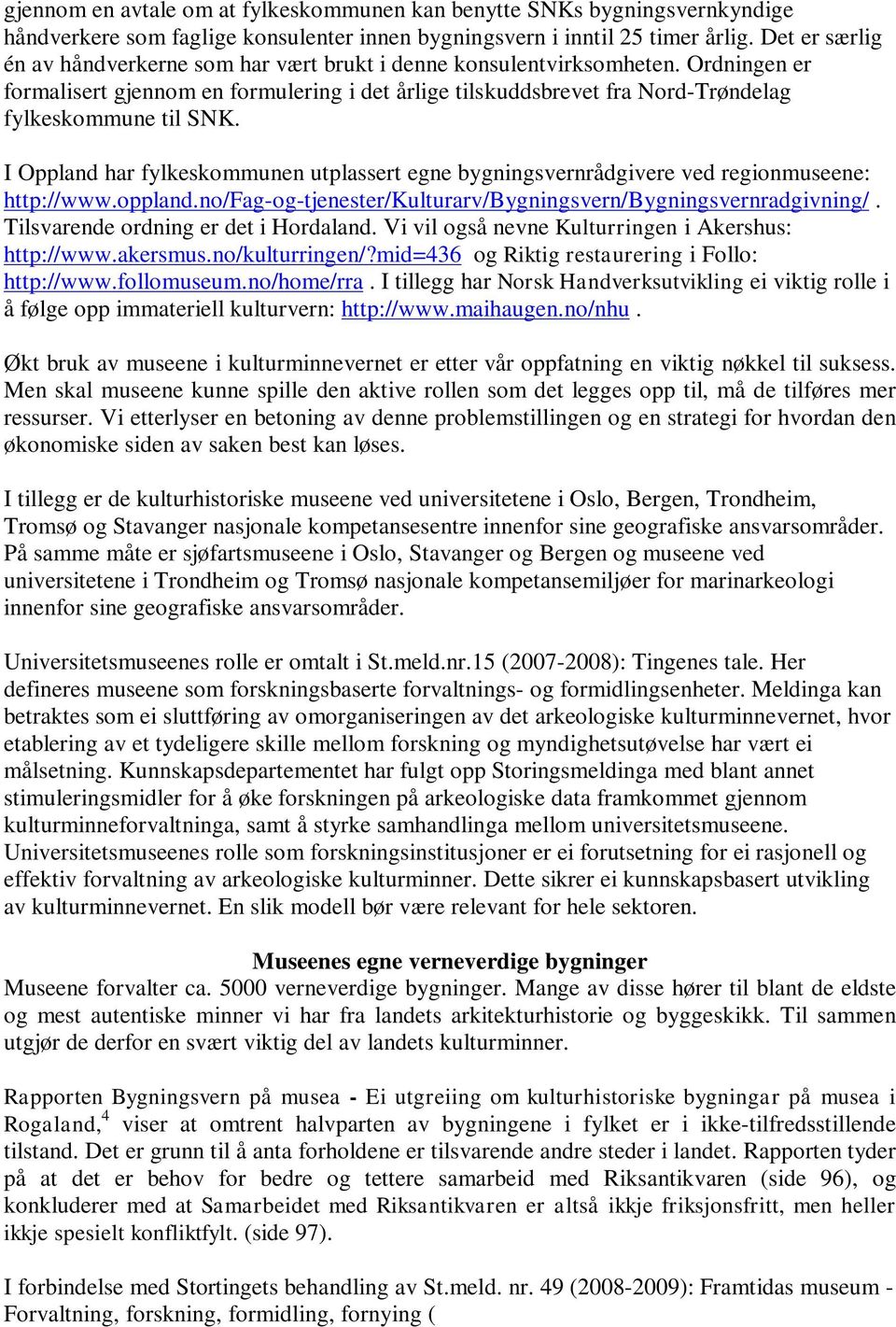 Ordningen er formalisert gjennom en formulering i det årlige tilskuddsbrevet fra Nord-Trøndelag fylkeskommune til SNK.