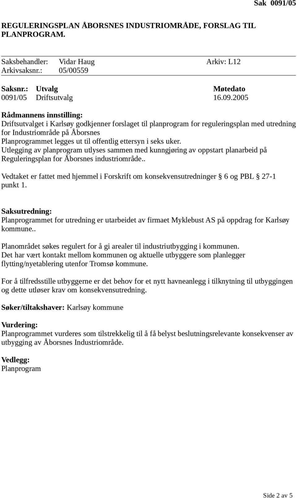 . Vedtaket er fattet med hjemmel i Forskrift om konsekvensutredninger 6 og PBL 27-1 punkt 1. Planprogrammet for utredning er utarbeidet av firmaet Myklebust AS på oppdrag for Karlsøy kommune.
