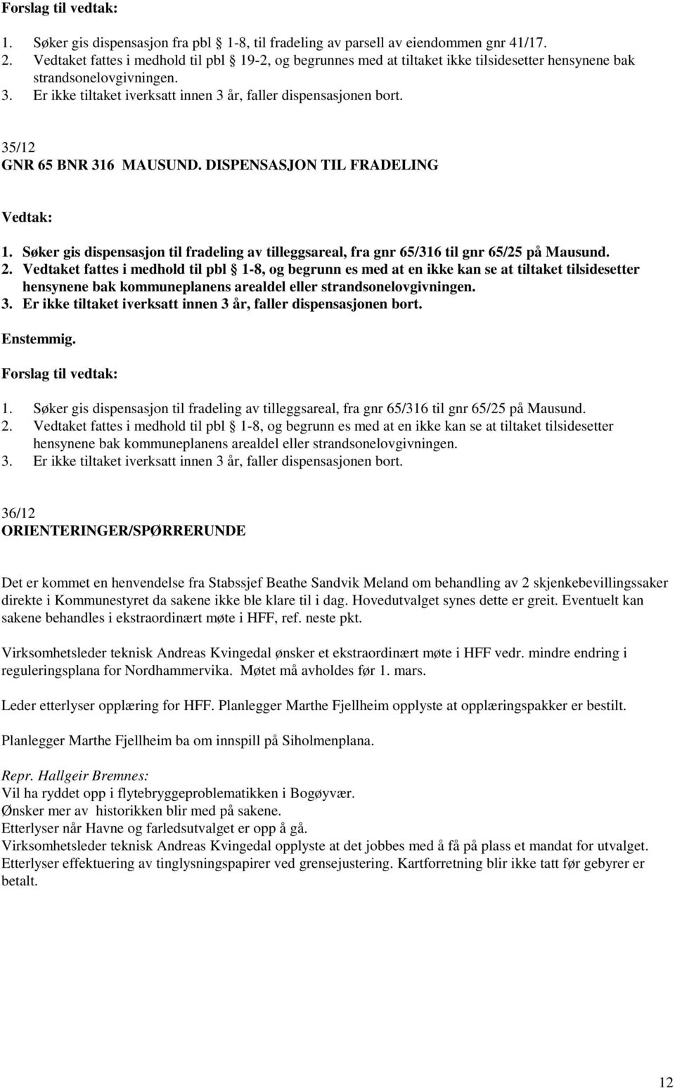 35/12 GNR 65 BNR 316 MAUSUND. DISPENSASJON TIL FRADELING 1. Søker gis dispensasjon til fradeling av tilleggsareal, fra gnr 65/316 til gnr 65/25 på Mausund. 2.