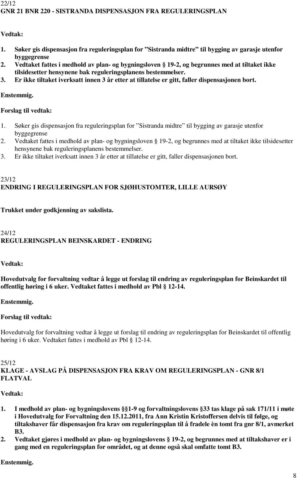 Er ikke tiltaket iverksatt innen 3 år etter at tillatelse er gitt, faller dispensasjonen bort. 1.