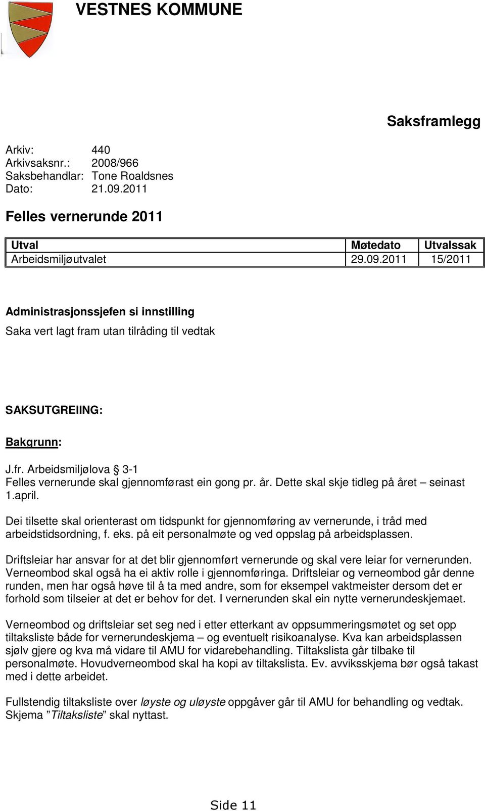 2011 15/2011 Administrasjonssjefen si innstilling Saka vert lagt fram utan tilråding til vedtak SAKSUTGREIING: Bakgrunn: J.fr. Arbeidsmiljølova 3-1 Felles vernerunde skal gjennomførast ein gong pr.