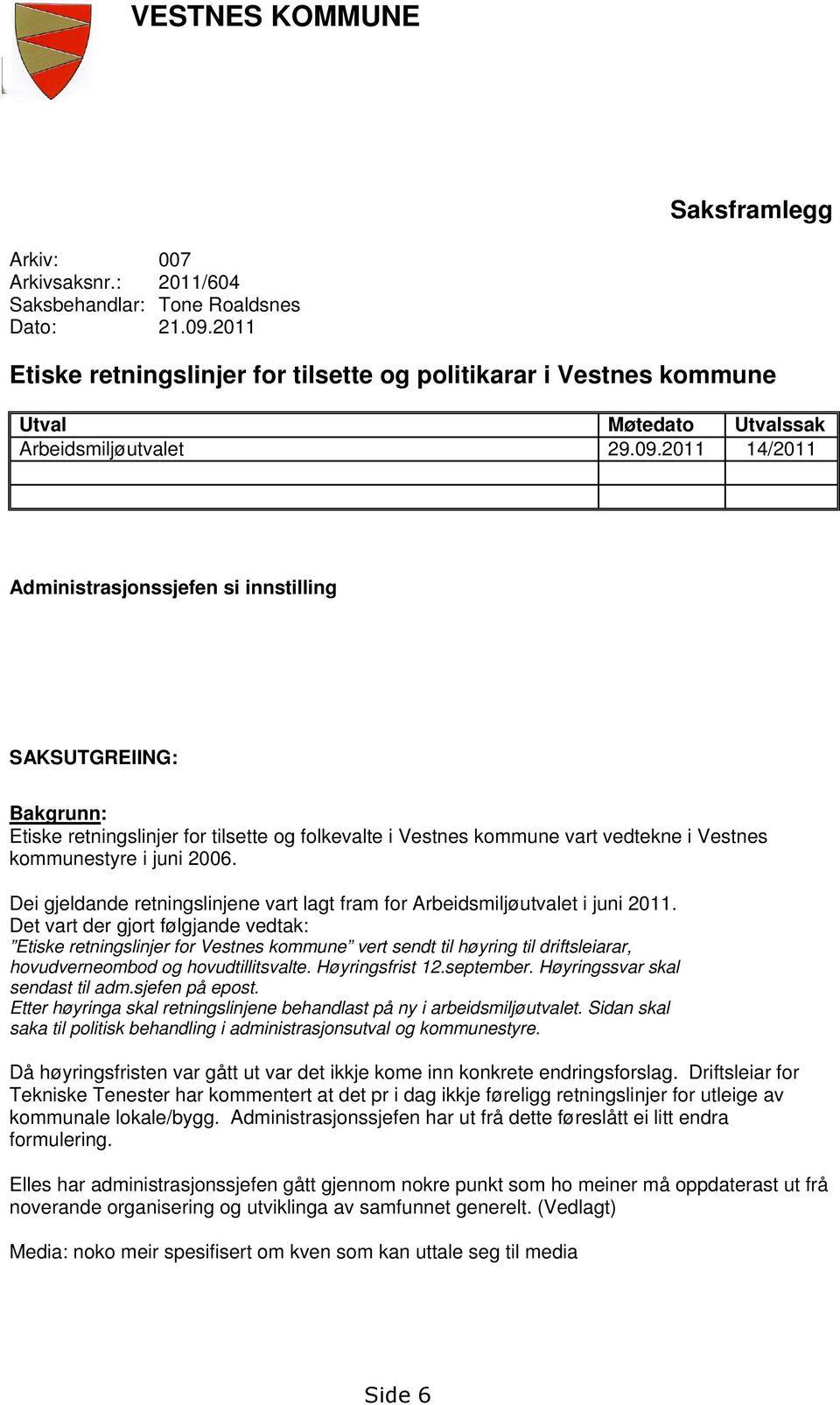 2011 14/2011 Administrasjonssjefen si innstilling SAKSUTGREIING: Bakgrunn: Etiske retningslinjer for tilsette og folkevalte i Vestnes kommune vart vedtekne i Vestnes kommunestyre i juni 2006.