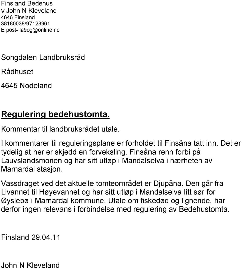Finsåna renn forbi på Lauvslandsmonen og har sitt utløp i Mandalselva i nærheten av Marnardal stasjon. Vassdraget ved det aktuelle tomteområdet er Djupåna.