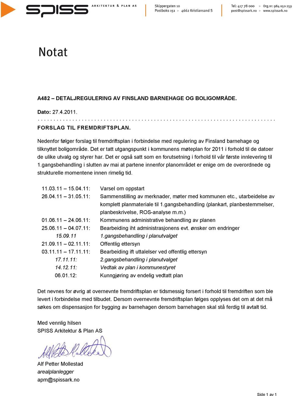 Det er tatt utgangspunkt i kommunens møteplan for 2011 i forhold til de datoer de ulike utvalg og styrer har. Det er også satt som en forutsetning i forhold til vår første innlevering til 1.