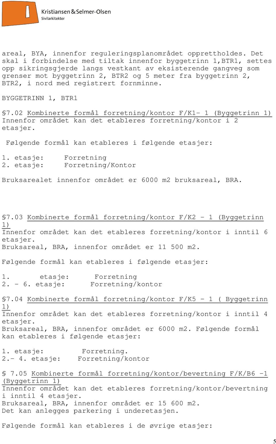 nord med registrert fornminne. BYGGETRINN 1, BTR1 7.02 Kombinerte formål forretning/kontor F/K1-1 (Byggetrinn 1) Innenfor området kan det etableres forretning/kontor i 2 2.