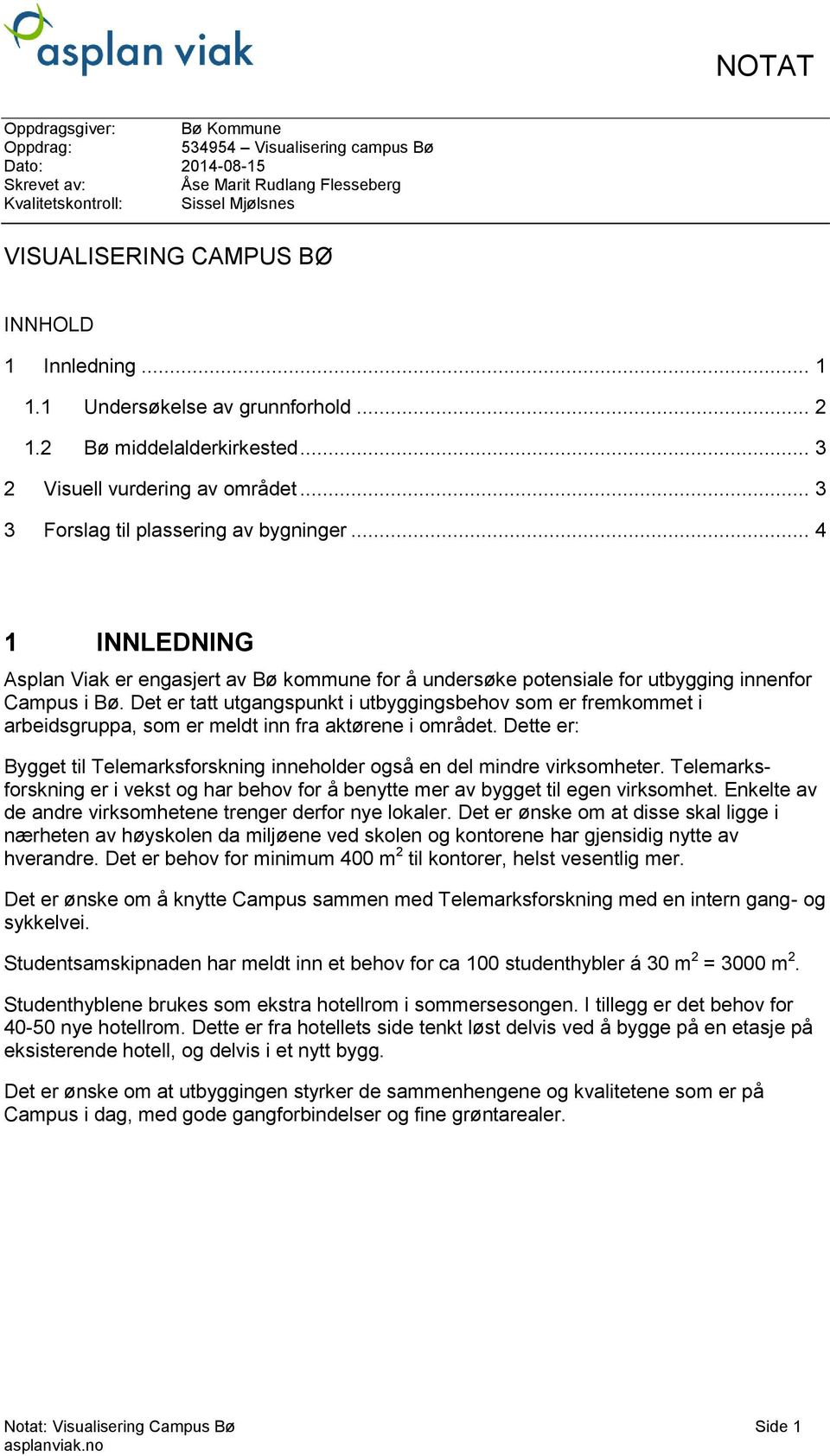 .. 4 1 INNLEDNING Asplan Viak er engasjert av Bø kommune for å undersøke potensiale for utbygging innenfor Campus i Bø.