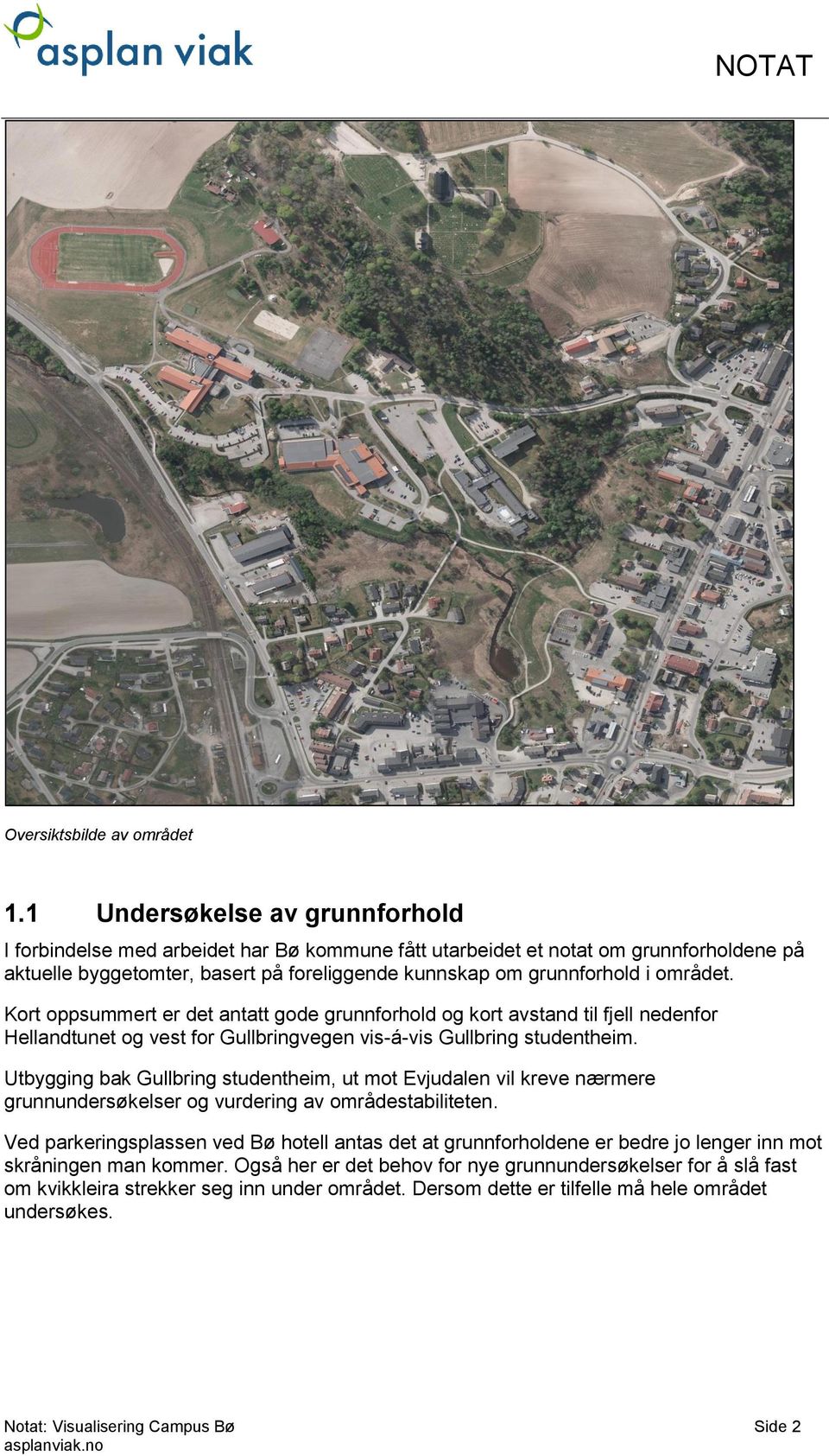 Kort oppsummert er det antatt gode grunnforhold og kort avstand til fjell nedenfor Hellandtunet og vest for Gullbringvegen vis-á-vis Gullbring studentheim.