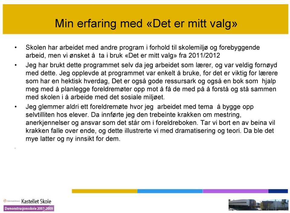 Jeg opplevde at programmet var enkelt å bruke, for det er viktig for lærere som har en hektisk hverdag, Det er også gode ressursark og også en bok som hjalp meg med å planlegge foreldremøter opp mot