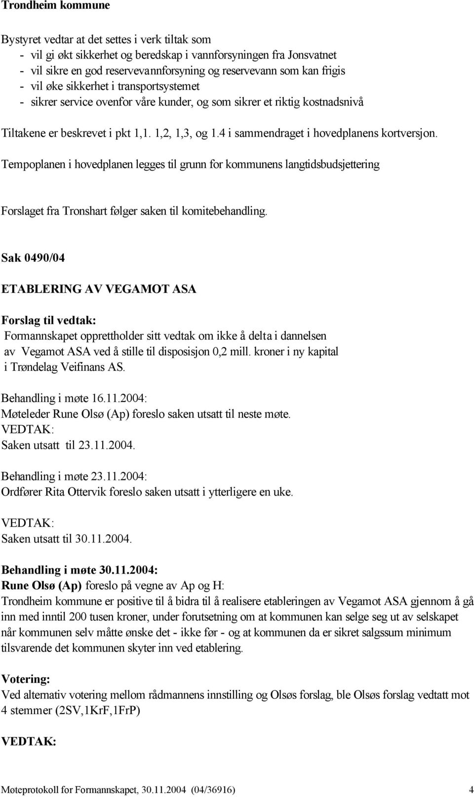 Tempoplanen i hovedplanen legges til grunn for kommunens langtidsbudsjettering Forslaget fra Tronshart følger saken til komitebehandling.