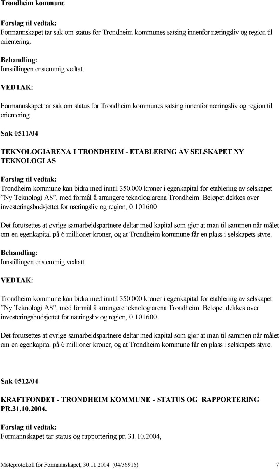 Sak 0511/04 TEKNOLOGIARENA I TRONDHEIM - ETABLERING AV SELSKAPET NY TEKNOLOGI AS Forslag til vedtak: Trondheim kommune kan bidra med inntil 350.