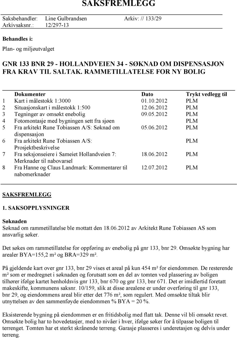 2012 PLM 4 Fotomontasje med bygningen sett fra sjøen PLM 5 Fra arkitekt Rune Tobiassen A/S: Søknad om 05.06.