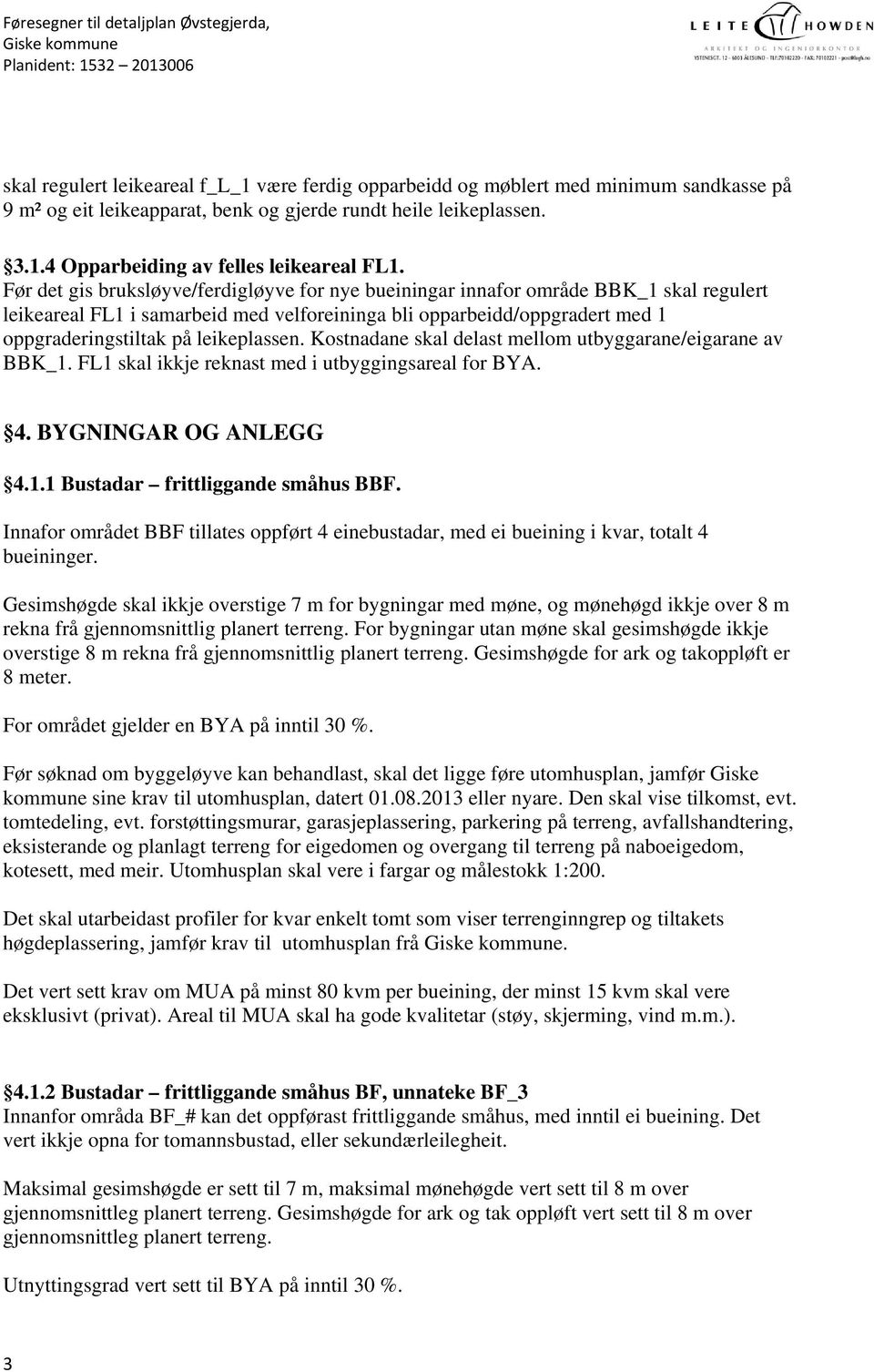 leikeplassen. Kostnadane skal delast mellom utbyggarane/eigarane av BBK_1. FL1 skal ikkje reknast med i utbyggingsareal for BYA. 4. BYGNINGAR OG ANLEGG 4.1.1 Bustadar frittliggande småhus BBF.