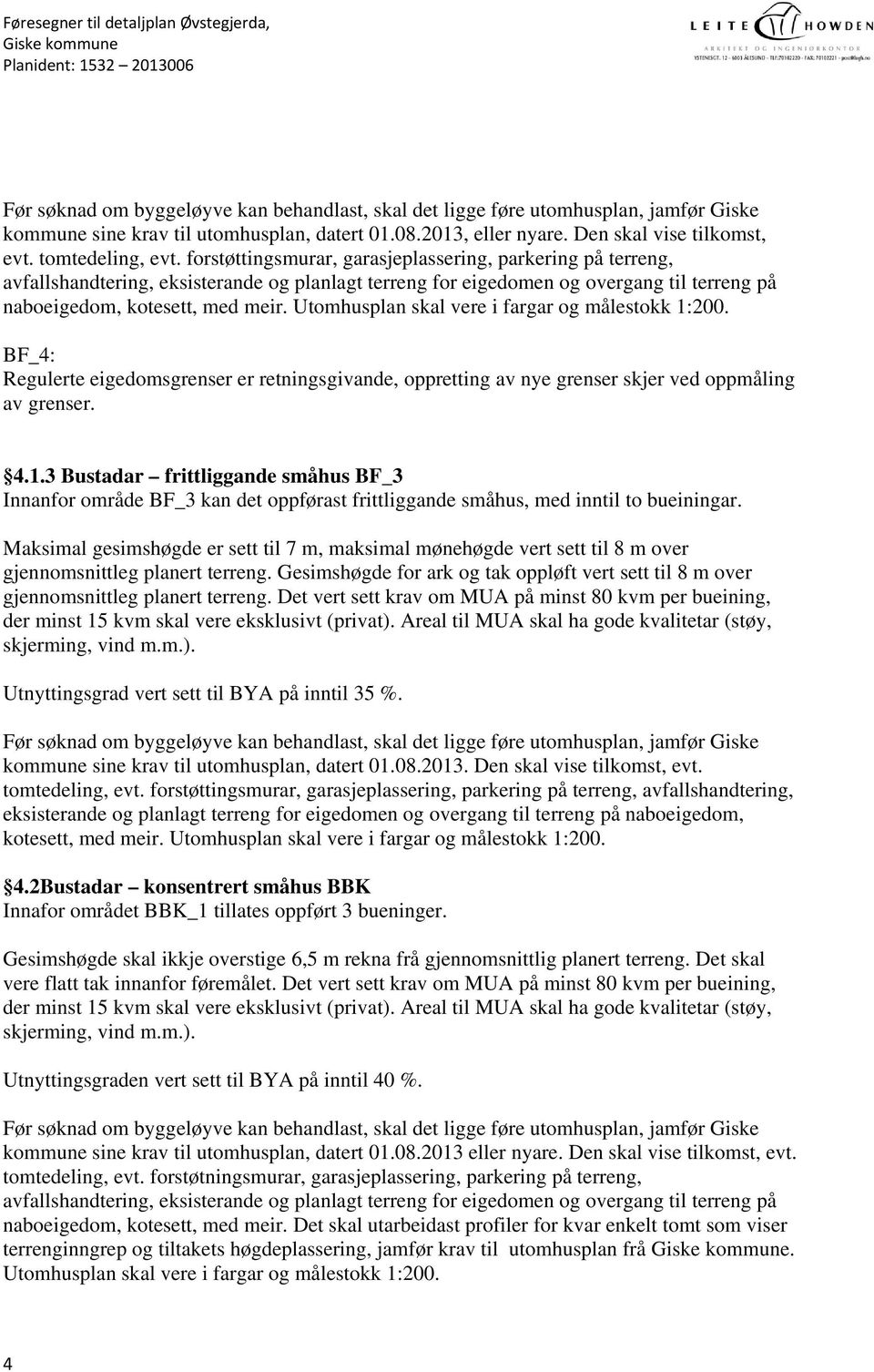 Utomhusplan skal vere i fargar og målestokk 1:200. BF_4: Regulerte eigedomsgrenser er retningsgivande, oppretting av nye grenser skjer ved oppmåling av grenser. 4.1.3 Bustadar frittliggande småhus BF_3 Innanfor område BF_3 kan det oppførast frittliggande småhus, med inntil to bueiningar.