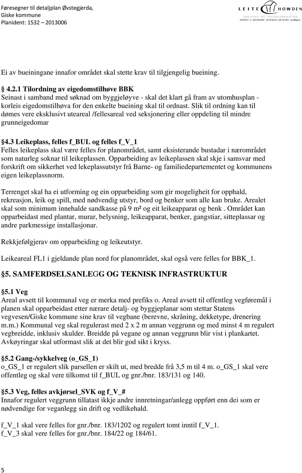 Slik til ordning kan til dømes vere eksklusivt uteareal /fellesareal ved seksjonering eller oppdeling til mindre grunneigedomar 4.