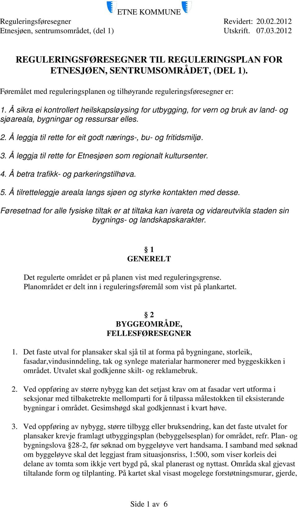 Å leggja til rette for Etnesjøen som regionalt kultursenter. 4. Å betra trafikk- og parkeringstilhøva. 5. Å tilretteleggje areala langs sjøen og styrke kontakten med desse.