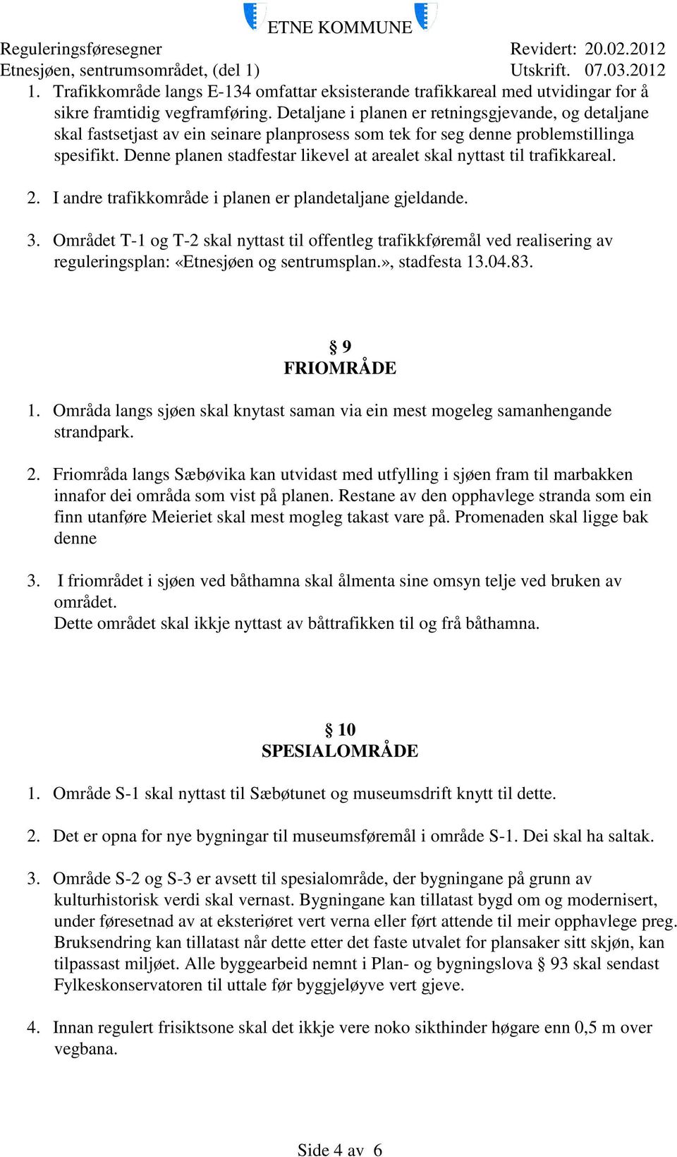 Denne planen stadfestar likevel at arealet skal nyttast til trafikkareal. 2. I andre trafikkområde i planen er plandetaljane gjeldande. 3.