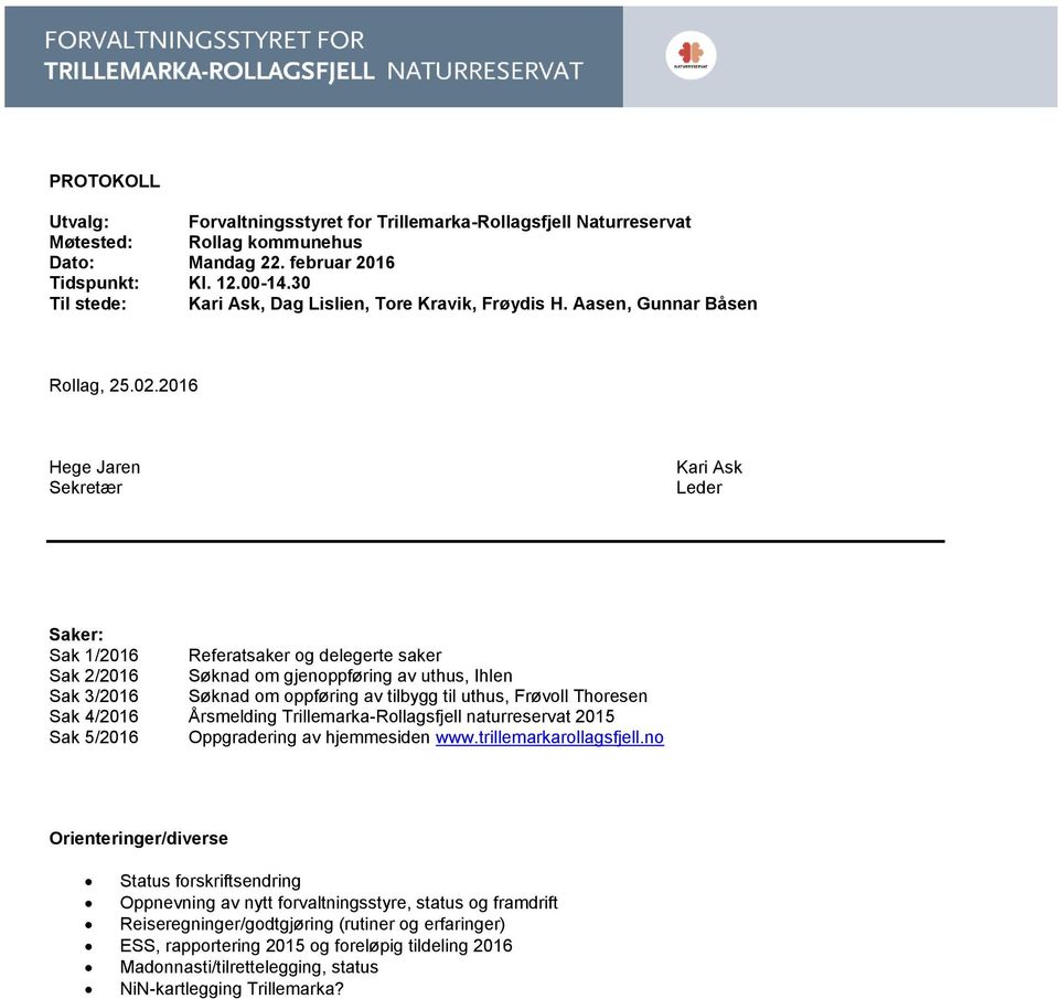 2016 Hege Jaren Sekretær Kari Ask Leder Saker: Sak 1/2016 Referatsaker og delegerte saker Sak 2/2016 Søknad om gjenoppføring av uthus, Ihlen Sak 3/2016 Søknad om oppføring av tilbygg til uthus,