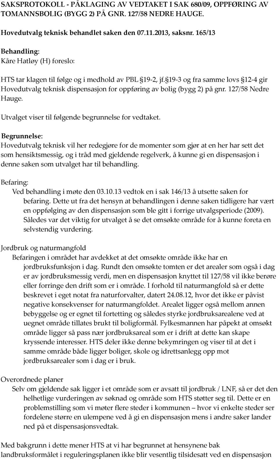 19-3 og fra samme lovs 12-4 gir Hovedutvalg teknisk dispensasjon for oppføring av bolig (bygg 2) på gnr. 127/58 Nedre Hauge. Utvalget viser til følgende begrunnelse for vedtaket.