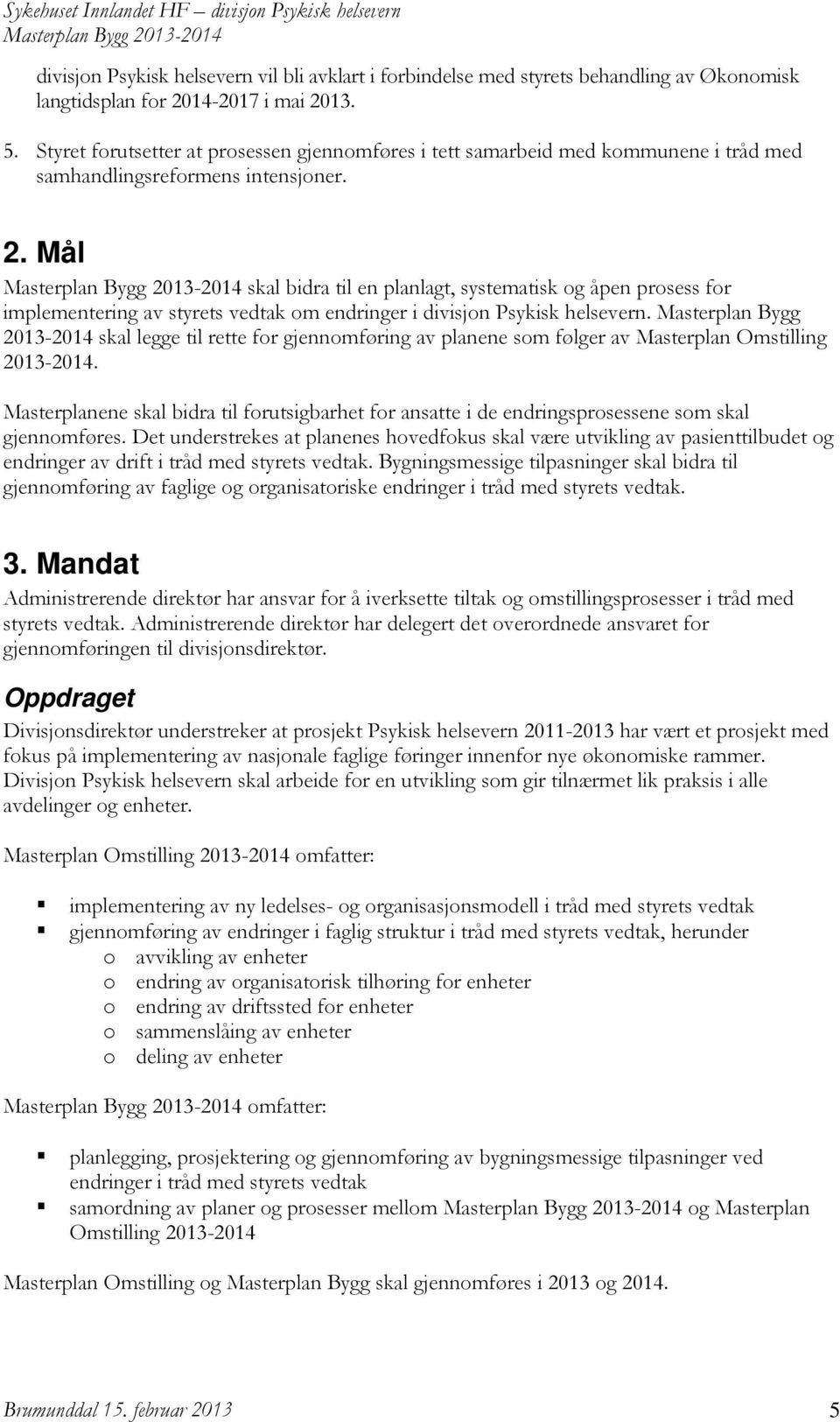 Mål skal bidra til en planlagt, systematisk og åpen prosess for implementering av styrets vedtak om endringer i divisjon Psykisk helsevern.