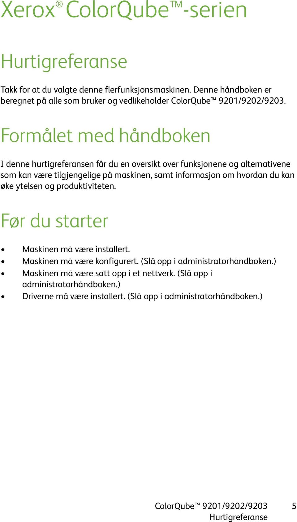 informasjon om hvordan du kan øke ytelsen og produktiviteten. Før du starter Maskinen må være installert. Maskinen må være konfigurert.