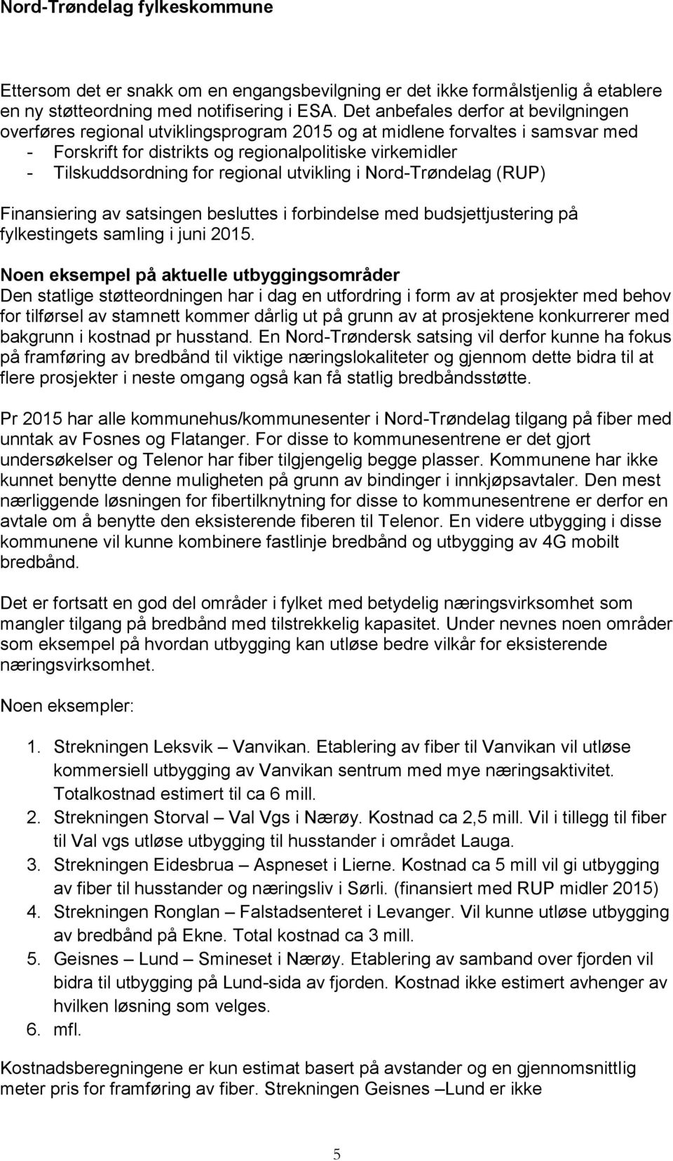 regional utvikling i Nord-Trøndelag (RUP) Finansiering av satsingen besluttes i forbindelse med budsjettjustering på fylkestingets samling i juni 2015.