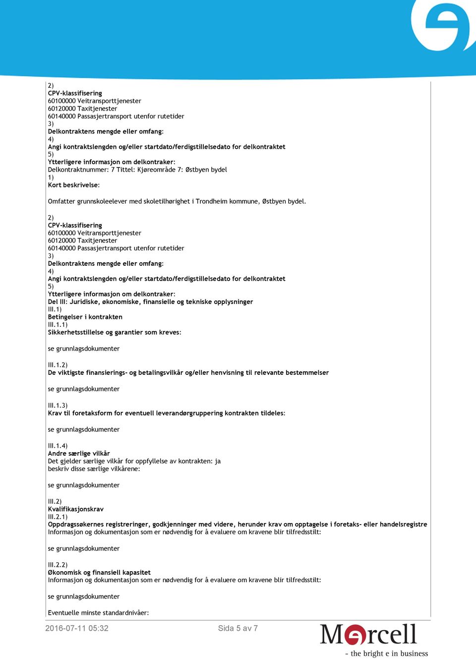 Sikkerhetsstillelse og garantier som kreves: III.1. De viktigste finansierings- og betalingsvilkår og/eller henvisning til relevante bestemmelser III.1. Krav til foretaksform for eventuell leverandørgruppering kontrakten tildeles: III.