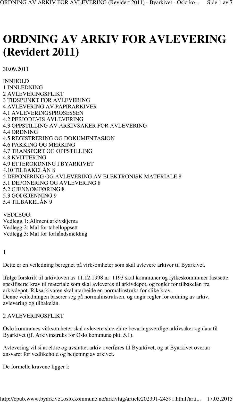 9 ETTERORDNING I BYARKIVET 4.10 TILBAKELÅN 8 5 DEPONERING OG AVLEVERING AV ELEKTRONISK MATERIALE 8 5.1 DEPONERING OG AVLEVERING 8 5.2 GJENNOMFØRING 8 5.3 GODKJENNING 9 5.