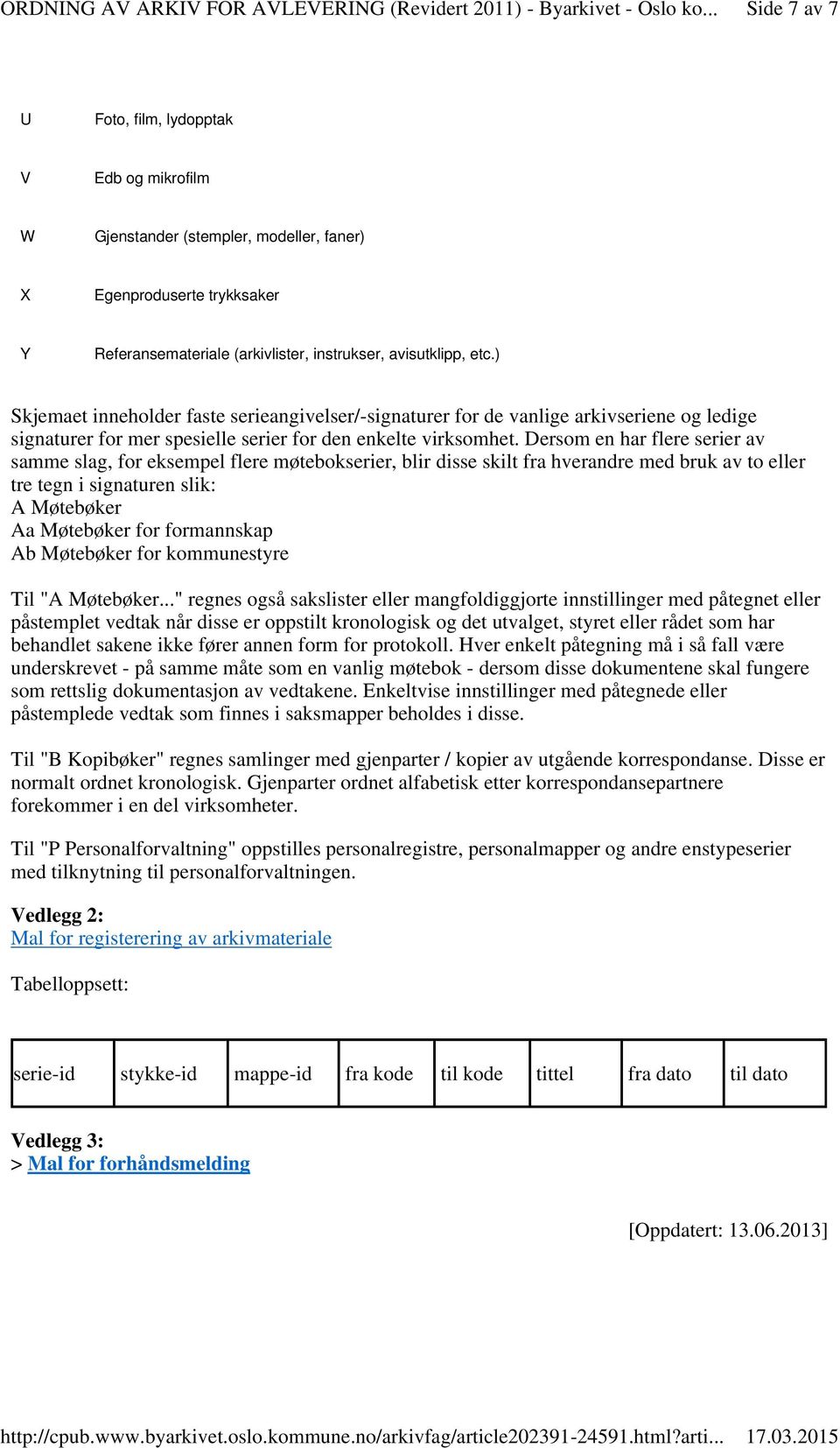 Dersom en har flere serier av samme slag, for eksempel flere møtebokserier, blir disse skilt fra hverandre med bruk av to eller tre tegn i signaturen slik: A Møtebøker Aa Møtebøker for formannskap Ab