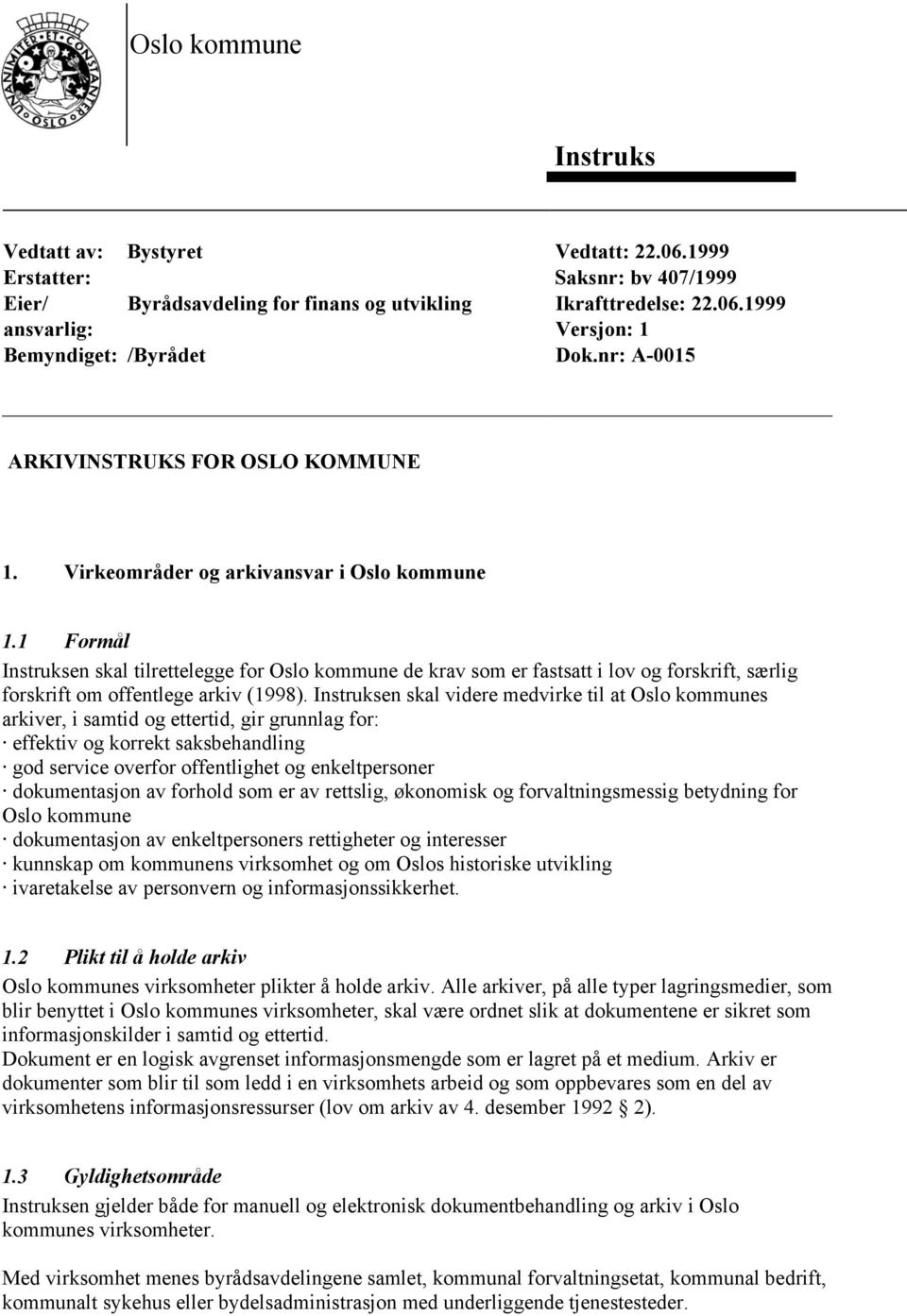 1 Formål Instruksen skal tilrettelegge for Oslo kommune de krav som er fastsatt i lov og forskrift, særlig forskrift om offentlege arkiv (1998).