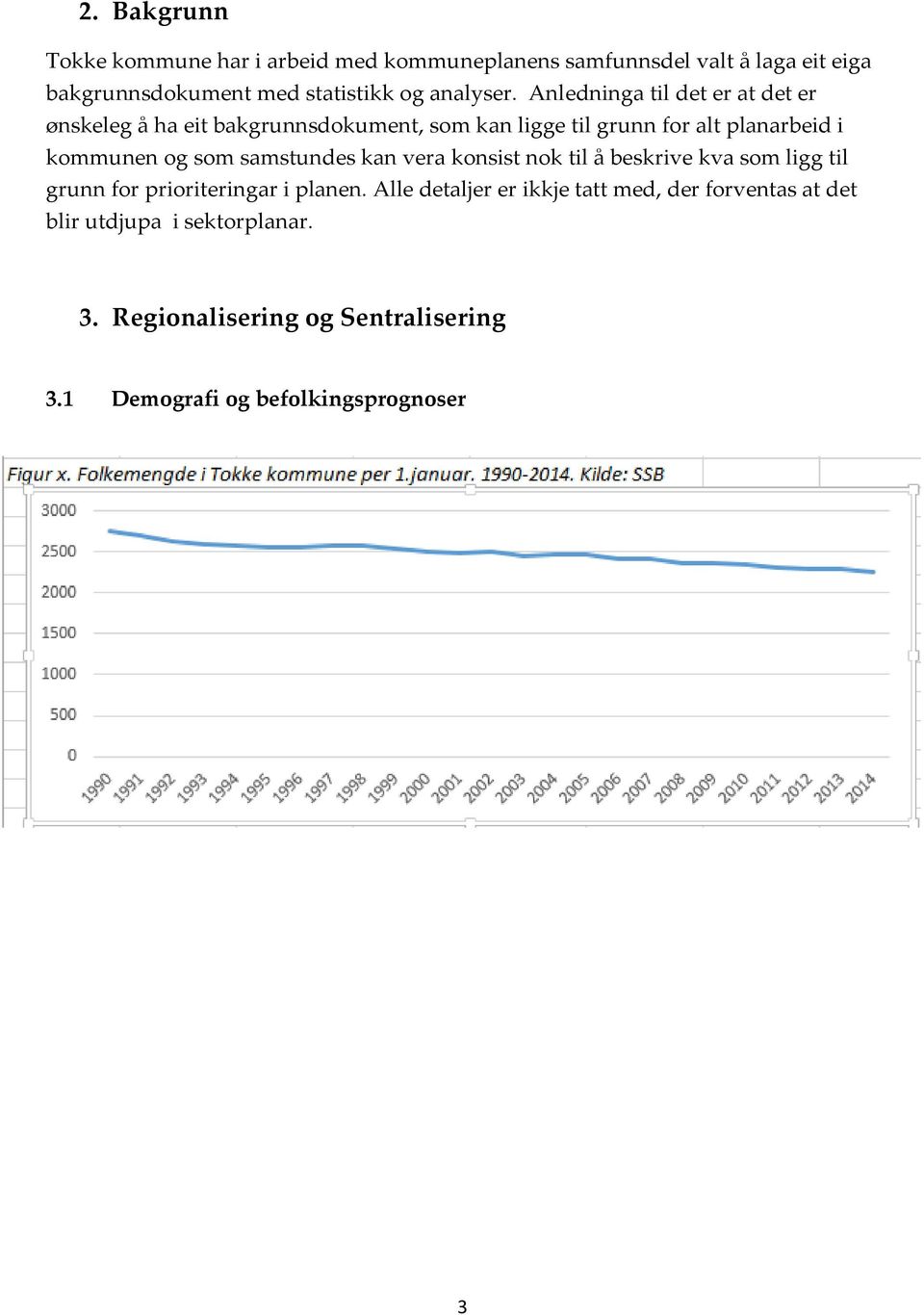 Anledninga til det er at det er ønskeleg å ha eit bakgrunnsdokument, som kan ligge til grunn for alt planarbeid i kommunen og som