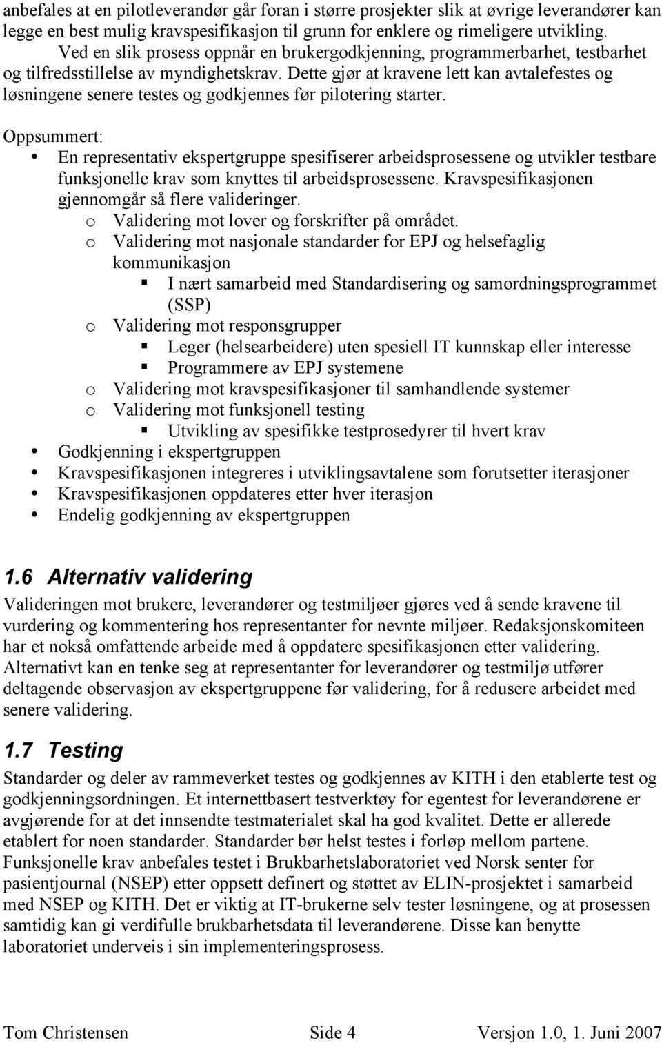 Dette gjør at kravene lett kan avtalefestes og løsningene senere testes og godkjennes før pilotering starter.