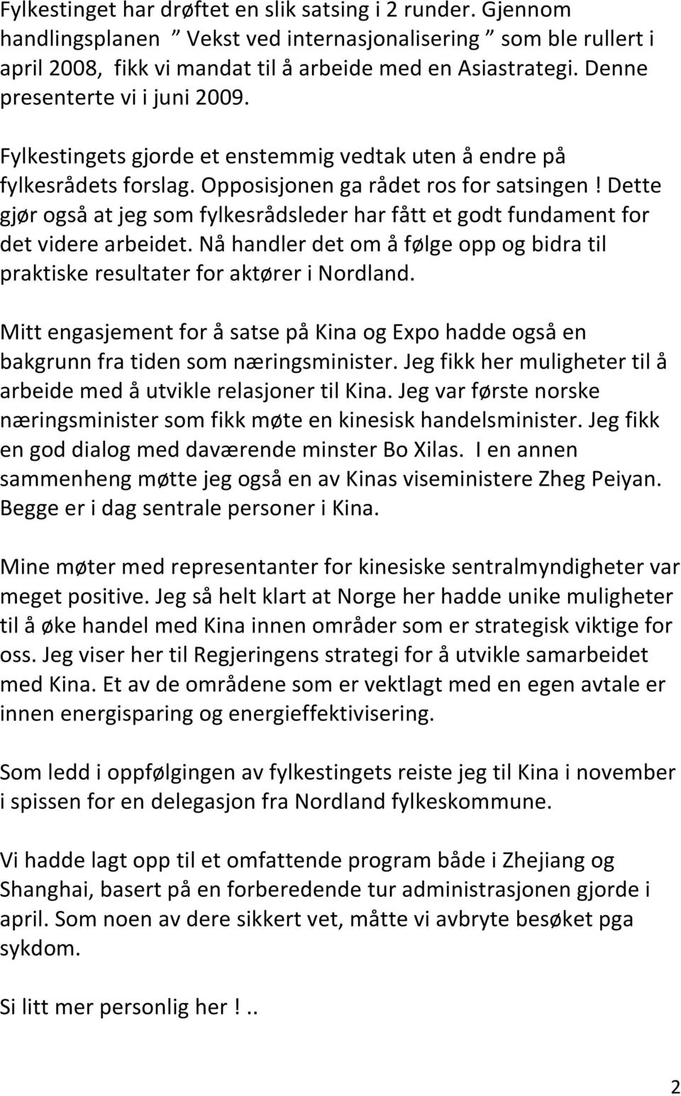 Dette gjør også at jeg som fylkesrådsleder har fått et godt fundament for det videre arbeidet. Nå handler det om å følge opp og bidra til praktiske resultater for aktører i Nordland.