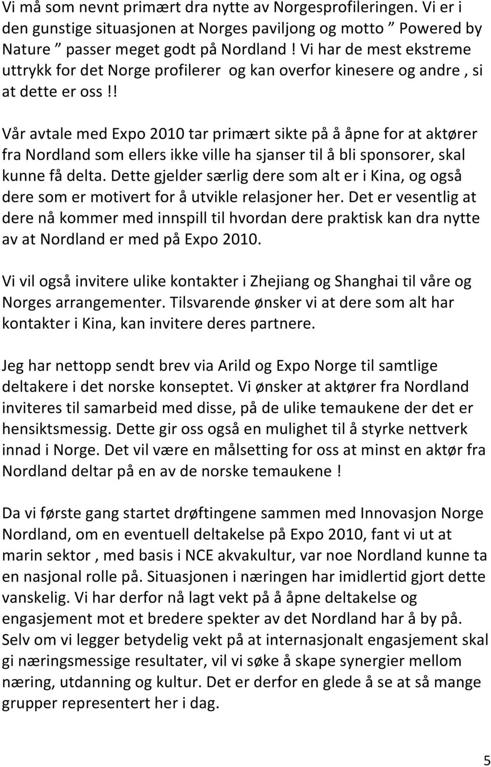 ! Vår avtale med Expo 2010 tar primært sikte på å åpne for at aktører fra Nordland som ellers ikke ville ha sjanser til å bli sponsorer, skal kunne få delta.