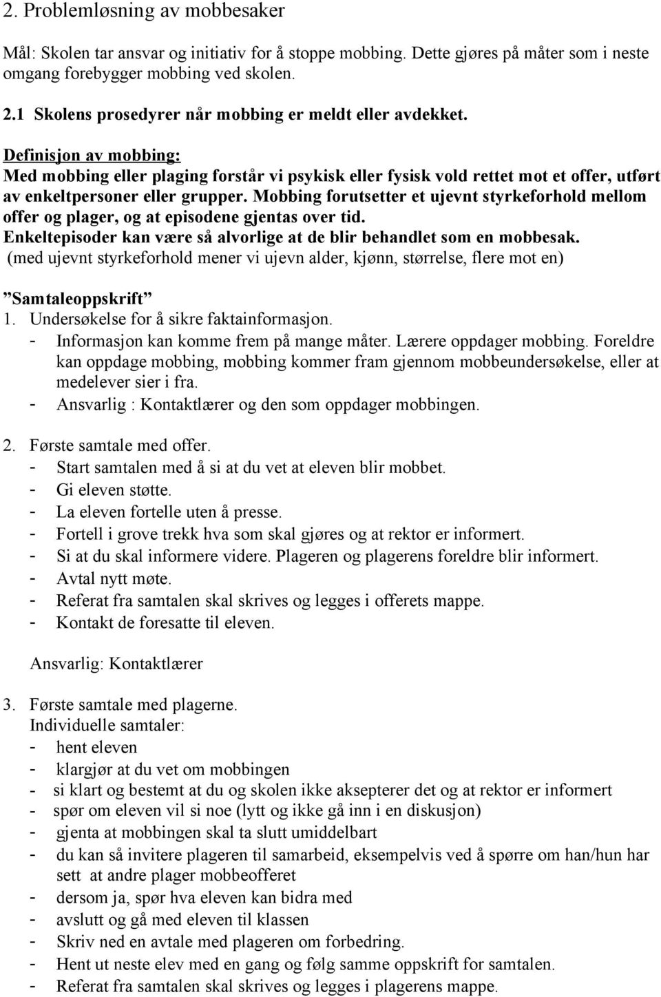 Definisjon av mobbing: Med mobbing eller plaging forstår vi psykisk eller fysisk vold rettet mot et offer, utført av enkeltpersoner eller grupper.